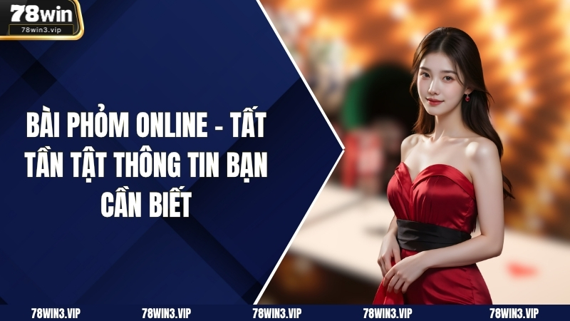 Bài Phỏm Online - Tất Tần Tật Thông Tin Bạn Cần Biết