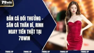 Bắn Cá Đổi Thưởng - Săn Cá Thần Bí, Rinh Ngay Tiền Thật Tại 78win 
