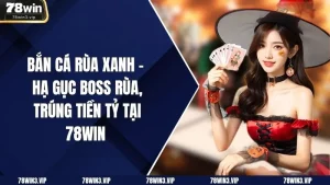Bắn Cá Rùa Xanh – Hạ Gục Boss Rùa, Trúng Tiền Tỷ Tại 78win 