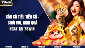 Bắn Cá Tiểu Tiên Cá - Chơi Vui, Rinh Quà Ngay Tại 78win 