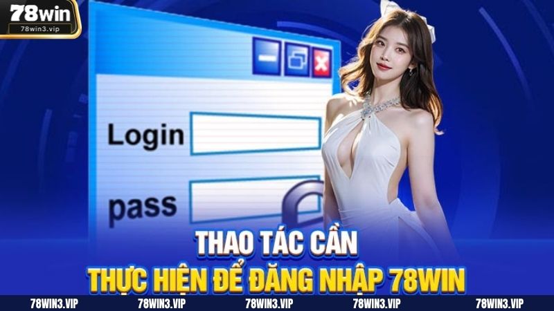 Hướng dẫn các thành viên cách đăng nhập 78WIN chuẩn chỉ