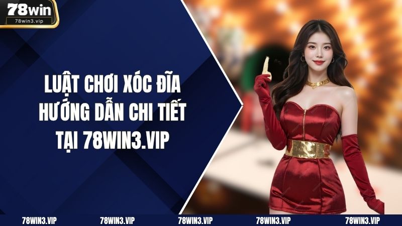 Luật Chơi Xóc Đĩa – Hướng Dẫn Chi Tiết Tại 78win3.vip
