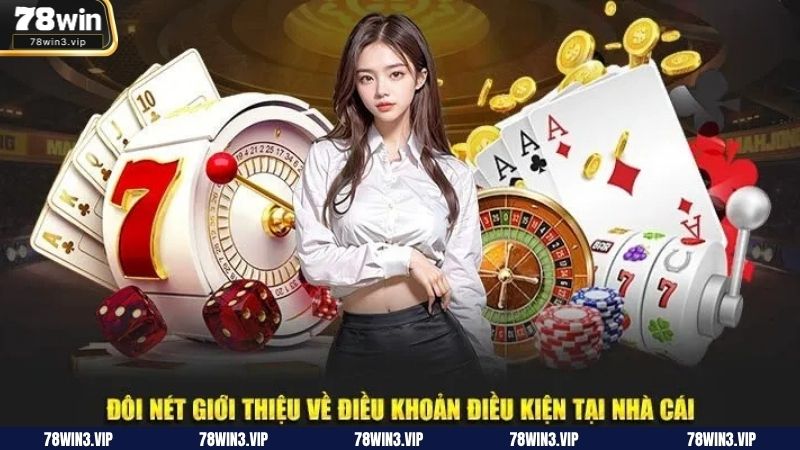 Tổng quan về hệ thống điều khoản và điều kiện tại 78WIN